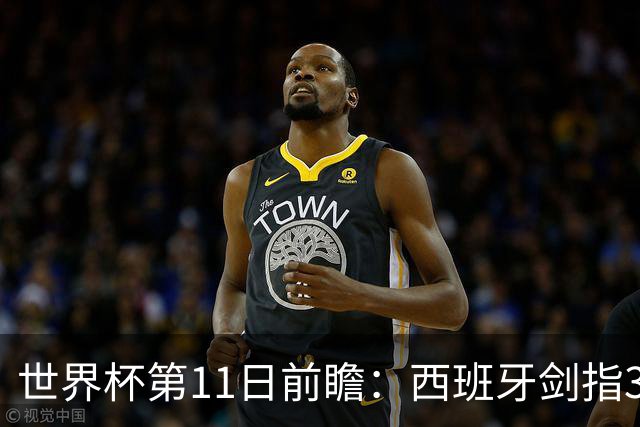 世界杯第11日前瞻：西班牙剑指3分 波斯铁骑抗欧欲破魔咒